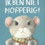 Ik ben niet mopperig!